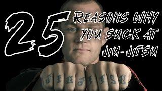 25 REASONS WHY YOU SUCK AT JIU JITSU