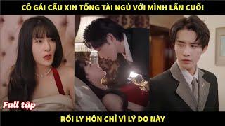 Cô gái cầu xin tổng tài ngủ với mình lần cuối rồi ly hôn chỉ vì lý do này