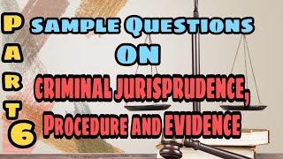 SAMPLE QUESTIONS ON CRIMINAL JURISPRUDENCE, PROCEDURE AND EVIDENCE (Part 6)