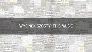 Wycinek Szósty: This Music