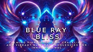 Blue Ray Bliss: Calming Pink Noise Crackling Fire and Vibrant Blue Ray Frequencies for Inner Renewal