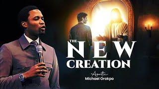 The New Creation | Apostle Michael Orokpo