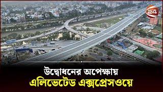 উদ্বোধনের অপেক্ষায় এলিভেটেড এক্সপ্রেসওয়ে | Elevated Expressway | Dhaka | Channel 24