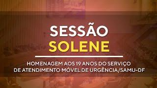 Sessão Solene - Homenagem aos 19 anos do SAMU-DF - 09H30 - 15/08/2024