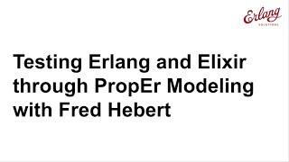 Testing Erlang and Elixir through PropEr Modeling with Fred Hebert | Erlang Solutions Webinar