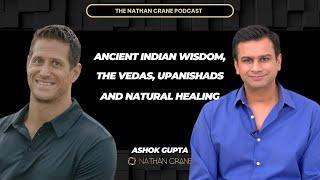 Ancient Indian Wisdom, The Vedas, Upanishads and Natural Healing: Ashok Gupta | Nathan Crane Podcast