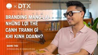 Branding mang lại lợi thế cạnh tranh gì khi kinh doanh? - Quang Thái, Co-Founder Curnon & DTX Asia