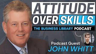 The Foundation of Success: Attitude Over Skills | Ft John Whitt