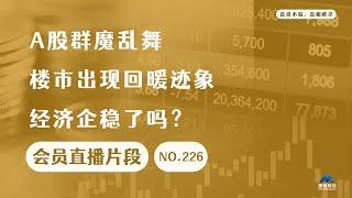 A股群魔乱舞楼市出现回暖迹象，经济企稳了吗？【会员直播片段】