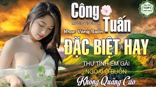 THƯ TÌNH EM GÁI️Ca Nhạc Xưa CÔNG TUẤN ĐẶC BIỆT HAY Gây Nghiện️Nhạc Vàng Độc Lạ Nghe Êm Tai Cực Hay