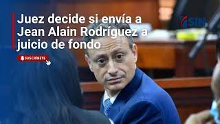 Juez decide si envía a Jean Alain Rodríguez a juicio de fondo.