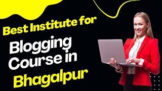 Best Institute for Blogging Course in Bhagalpur | Top Blogging Training in Rajarhat Gopalpur