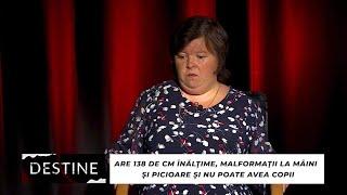 DESTINE: Are 138 de cm înălțime, malformații la mâini și picioare, și nu poate avea copii