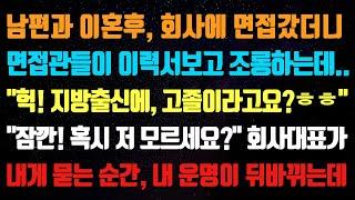 [실화사연] 남편과 이혼후 회사 면접갔더니 면접관들이 이력서보고 조롱하는데 "헉! 지방출신에 고졸이라고요?ㅎ" "잠깐 저 모르세요?" 회사대표가