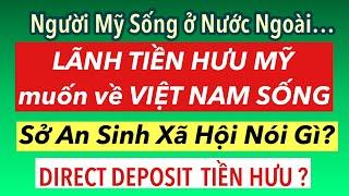 #832] LÃNH TIỀN HƯU Ở MỸ VỀ VIỆT NAM SỐNG_ SỞ AN SINH XÃ HỘI NÓI GÌ? DIRECT DEPOSIT TIỀN ĐƯỢC KHÔNG?