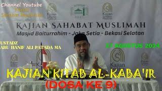 KAJIAN KITAB AL-KABA'IR (DOSA KE 9) - UST. ABU HANIF ALI PATADA MA 27AGU24