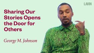 Sharing Our Stories Opens the Door for Others | George M. Johnson