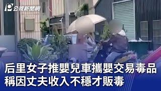 后里女子推嬰兒車攜嬰交易毒品 稱因丈夫收入不穩才販毒｜20250303 公視晚間新聞