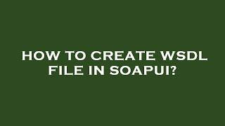 How to create wsdl file in soapui?