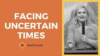 Facing Uncertain Times | Havilah Cunnington