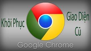 Cách khôi phục giao diện cũ của ứng dụng Google Chrome