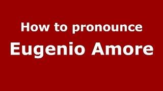 How to pronounce Eugenio Amore (Italian/Italy)  - PronounceNames.com