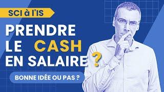 SCI IS : Prendre le CASH en SALAIRE... Bonne idée ou pas ?