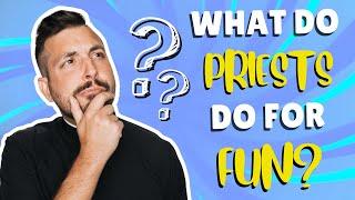 Ask A Priest | What Do Priests Do For Fun?