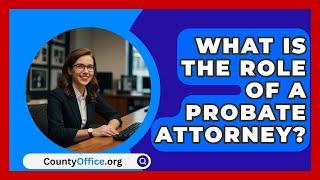 What Is the Role of a Probate Attorney? | CountyOffice.org