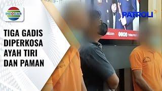 Tega! Tiga Anak di Bawah Umur Diperkosa Ayah Tiri dan Paman | Patroli