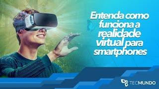 Entenda como funciona a realidade virtual para smartphones [Publieditorial] - TecMundo