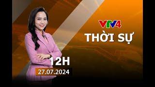 Bản tin thời sự tiếng Việt 12h - 27/07/2024| VTV4