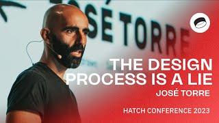 José Torre: The Design Process is a Lie – Hatch Conference 2023