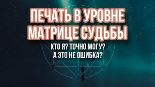 ЧТО ТАКОЕ ПЕЧАТЬ В МАТРИЦЕ СУДЬБЫ? ОТКАТ НАЗАД и СТРАХ РЕАЛИЗАЦИИ!