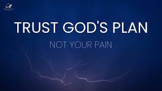 Trust God's Plan, Not Your Pain