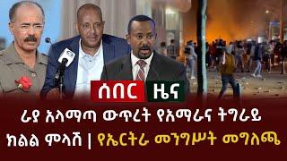 ሰበር ዜና - ራያ አላማጣ ውጥረት የአማራና ትግራይ ክልል ምላሽ | የኤርትራ መንግሥት መግለጫ