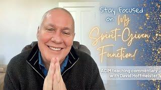 A Course In Miracles Podcast | Stay Focused on My Spirit-Given Function with David Hoffmeister