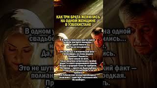 ОДНА ЖЕНА НА ТРОИХ БРАТЬЕВ     #история #узбекистан #семья