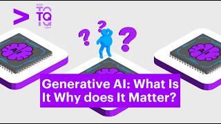 Generative AI: What Is It? Why Does It Matter?