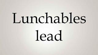 How to Pronounce ''Lunchables lead''