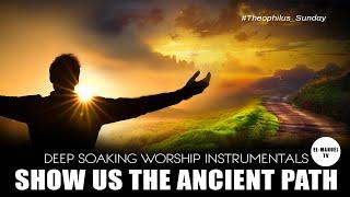 Deep Soaking Worship Instrumentals - Show Us The Ancient Path | Theophilus Sunday | A Prayer To God