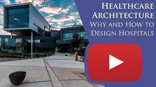 Healthcare Architecture: Why and How to Design Hospitals