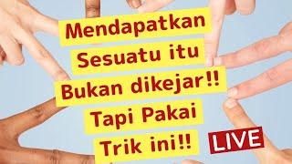 Mendapatkan Sesuatu itu bukan dikejar!! Tapi Pakai Trik ini!! LIVE.