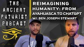 Reimagining Humanity: From Ayahuasca to ChatGPT w/ Ben Joseph Stewart  | TAF//08