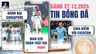 TIN BÓNG ĐÁ 27/12:VIỆT NAM ĐÁNH BẠI SINGAPORE,MAN UTD NHẬN THẤT BẠI,MAN CITY CHIA ĐIỂM VỚI EVERTON