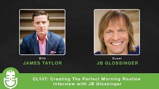 CL137: Creating The Perfect Morning Routine - Interview with JB Glossinger