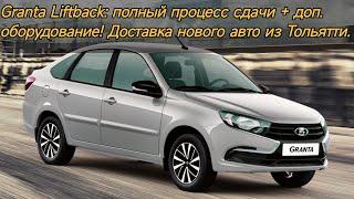 Granta Liftback: полный процесс сдачи + доп. оборудование! Доставка нового авто из Тольятти.