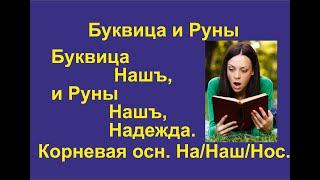 Буквица Нашъ (лекция 15) связана с Руной Надежда и Нашъ. Корневая основа Наш/На/Нос/Нош.