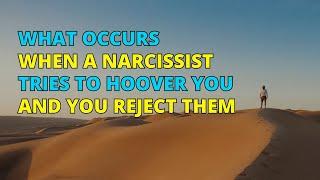 What Occurs When A Narcissist Tries To Hoover You And You Reject Them | Narcissism | NPD