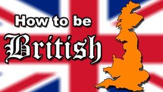 How to be British